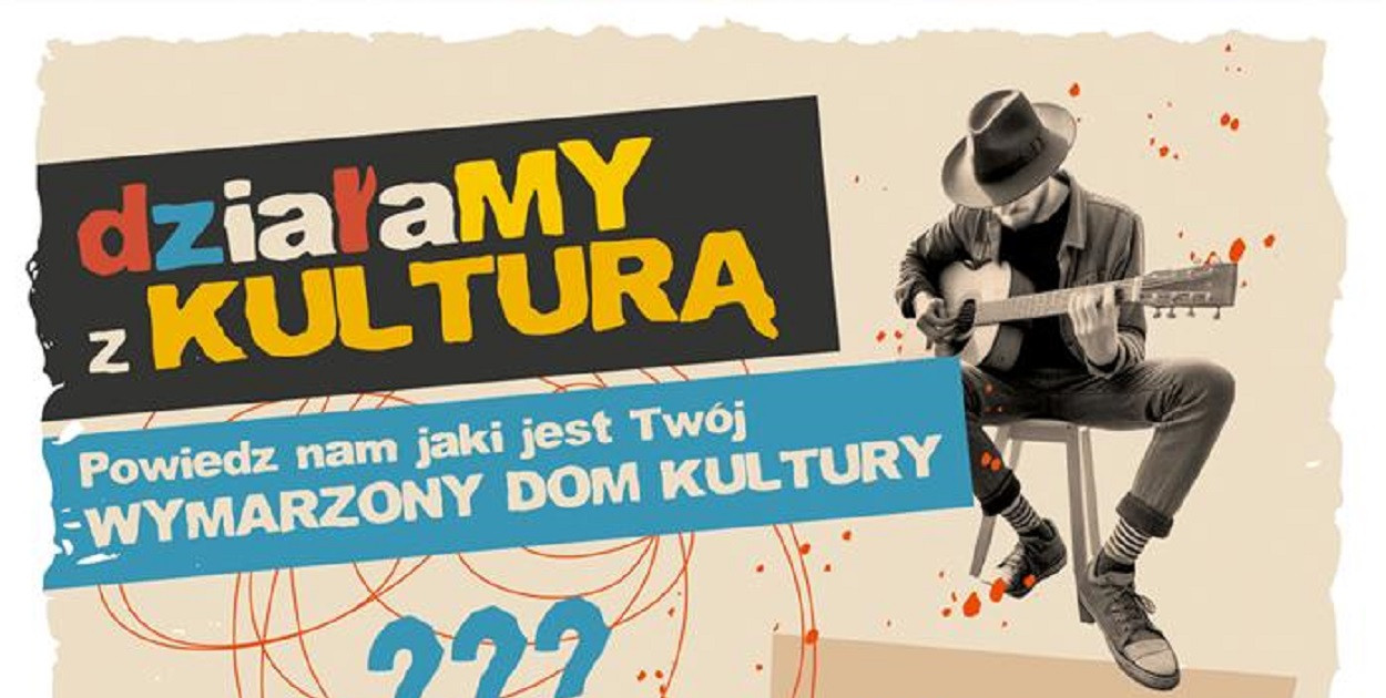 Powiedz nam jaka jest Twoja wizja wymarzonego domu kultury. Takiego, w którym będziesz czuł się odbiorcą i jednocześnie twórcą kultury
